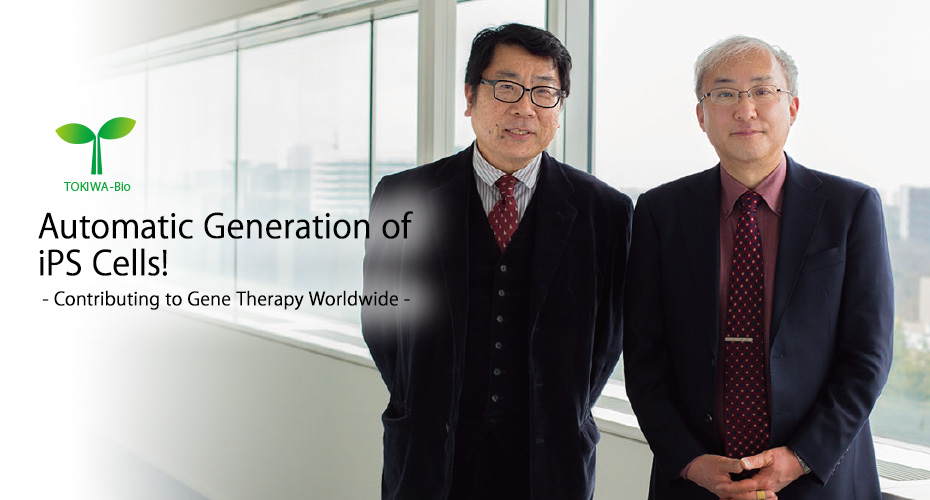 Automatic Generation of iPS Cells! - Contributing to Gene Therapy in the World -