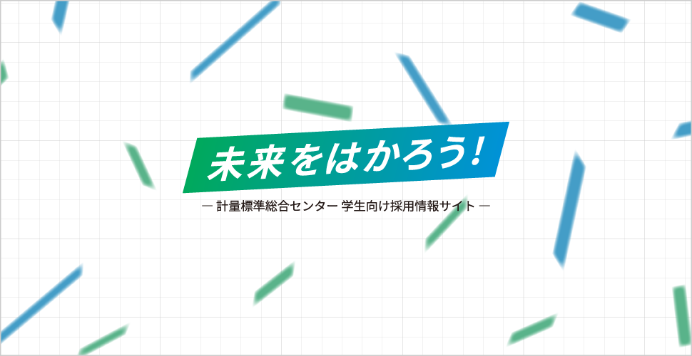 未来をはかろう！― 計量標準総合センター 学生向け採用情報サイト ―