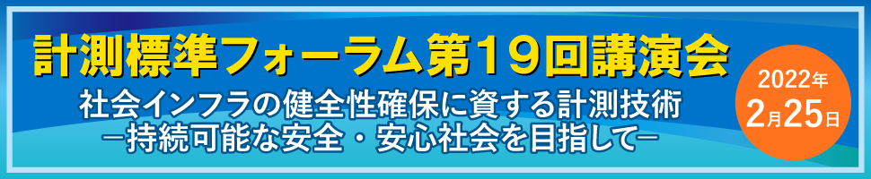 計測標準フォーラム第19回講演会「社会インフラの健全性確保に資する計測技術ー持続可能な安全・安心社会を目指してー」