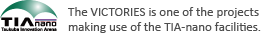 The VICTORIES is one of the projects making use of the TIA-nano facilities.